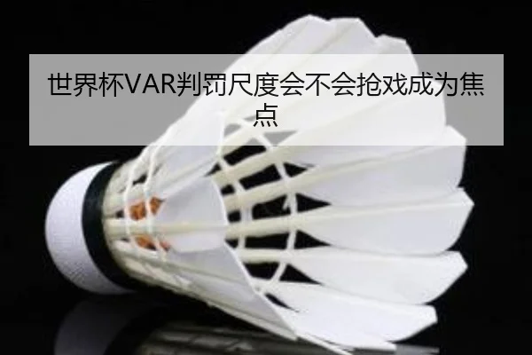 世界杯VAR判罚尺度会不会抢戏成为焦点